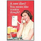 A Raw Diet? You Mean Like Cookie Dough? Magnet
