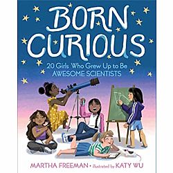 Born Curious: 20 Girls Who Grew Up to Be Awesome Scientists