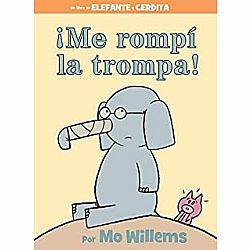 Elephant & Piggie:  ¡Me Rompí la Trompa! = I Broke My Trunk!