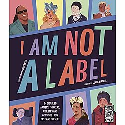 I Am Not a Label: 34 Disabled Artists, Thinkers, Athletes, and Activists from Past and Present
