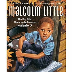 Malcolm Little: The Boy Who Grew Up to Be Malcolm X